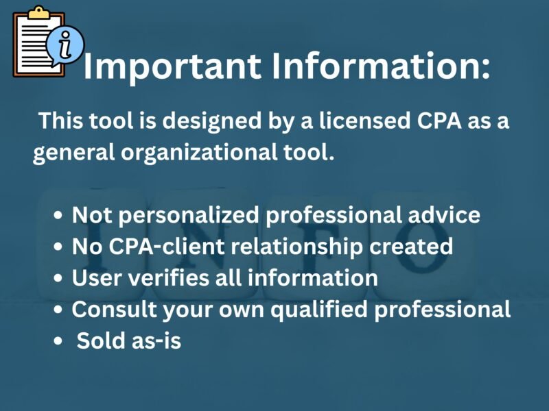 Important information: this tool is designed by a licensed CPA as a general organizational tool. It is not personalized professional advice, creates no CPA-client relationship, the user verifies all information, and it is sold as-is.
